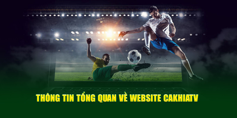 Giới thiệu website CAKHIA TV