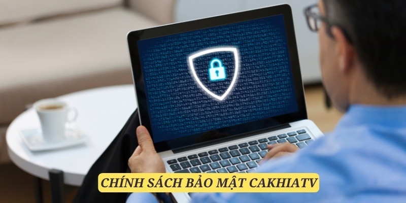 Điểm mấu chốt của chính sách bảo mật CakhiaTV.