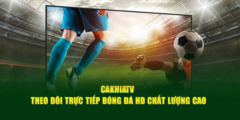 Cakhia TV kênh xem trực tiếp La Liga chất lượng