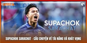 Supachok Sarachat là một cầu thủ trẻ tuổi nhưng có triển vọng tại đội tuyển Thái Lan